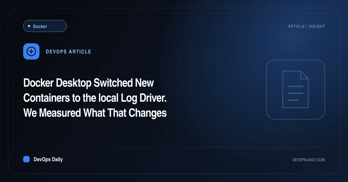 Docker Desktop Switched New Containers to the local Log Driver. We Measured What That Changes